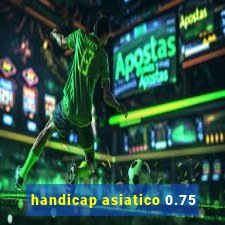 handicap asiatico 0.75